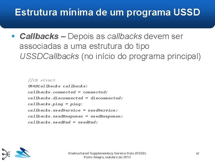 Estrutura mínima de um programa USSD § Callbacks – Depois as callbacks devem ser Estrutura mínima de um programa USSD § Callbacks – Depois as callbacks devem ser