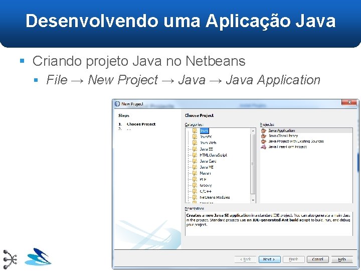 Desenvolvendo uma Aplicação Java § Criando projeto Java no Netbeans § File → New Desenvolvendo uma Aplicação Java § Criando projeto Java no Netbeans § File → New