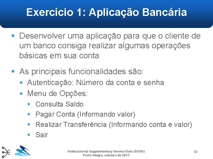 Exercício 1: Aplicação Bancária § Desenvolver uma aplicação para que o cliente de um Exercício 1: Aplicação Bancária § Desenvolver uma aplicação para que o cliente de um