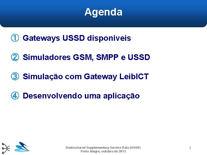 Agenda ① Gateways USSD disponíveis ② Simuladores GSM, SMPP e USSD ③ Simulação com Agenda ① Gateways USSD disponíveis ② Simuladores GSM, SMPP e USSD ③ Simulação com