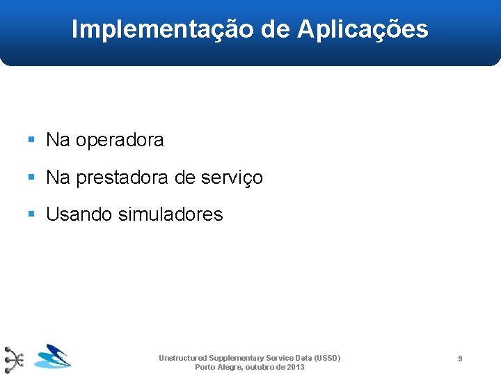 Implementação de Aplicações § Na operadora § Na prestadora de serviço § Usando simuladores Implementação de Aplicações § Na operadora § Na prestadora de serviço § Usando simuladores