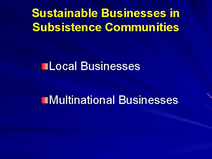 Sustainable Businesses in Subsistence Communities Local Businesses Multinational Businesses 