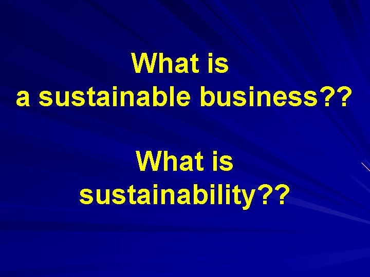 What is a sustainable business? ? What is sustainability? ? 