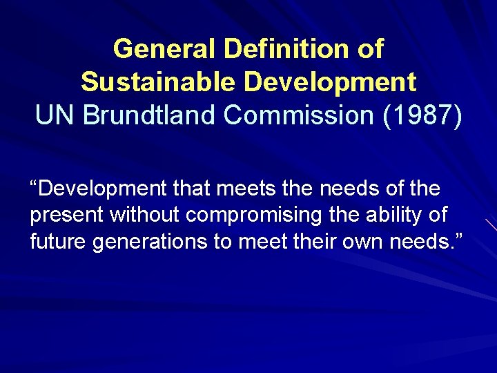 General Definition of Sustainable Development UN Brundtland Commission (1987) “Development that meets the needs
