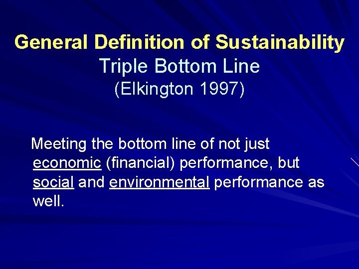 General Definition of Sustainability Triple Bottom Line (Elkington 1997) Meeting the bottom line of