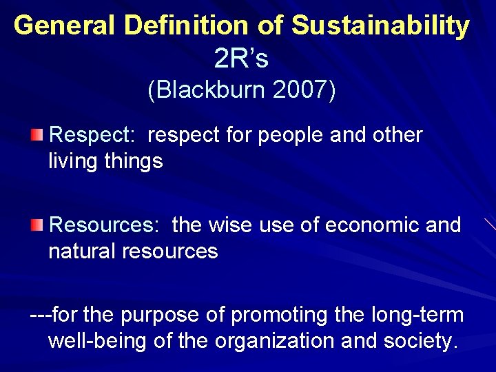 General Definition of Sustainability 2 R’s (Blackburn 2007) Respect: respect for people and other