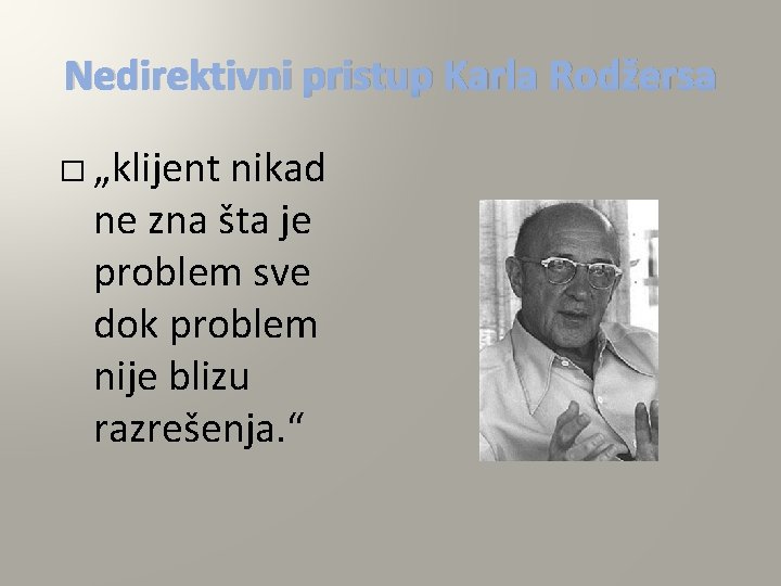 Nedirektivni pristup Karla Rodžersa � „klijent nikad ne zna šta je problem sve dok