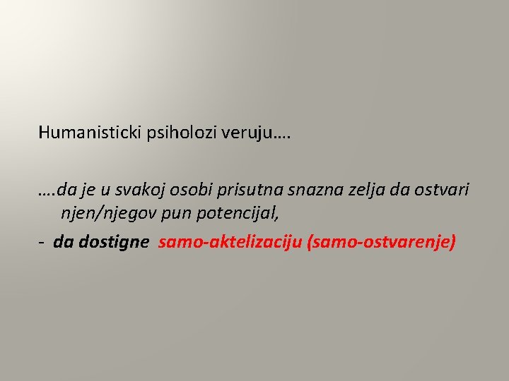 Humanisticki psiholozi veruju…. …. da je u svakoj osobi prisutna snazna zelja da ostvari