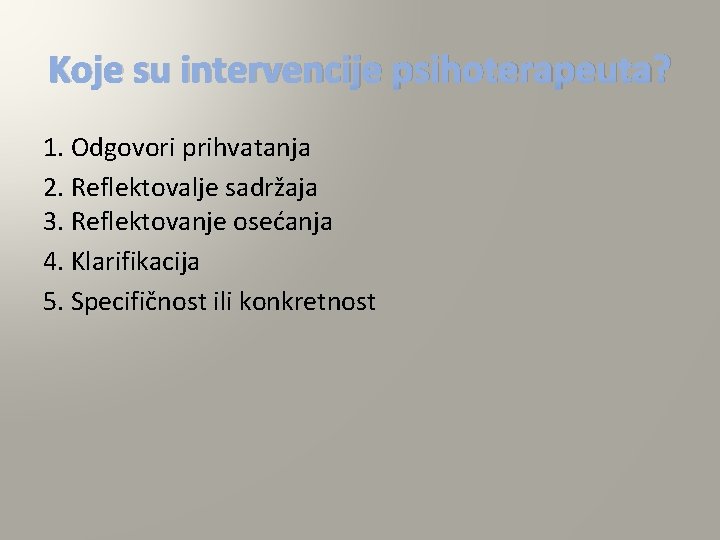 Koje su intervencije psihoterapeuta? 1. Odgovori prihvatanja 2. Reflektovalje sadržaja 3. Reflektovanje osećanja 4.