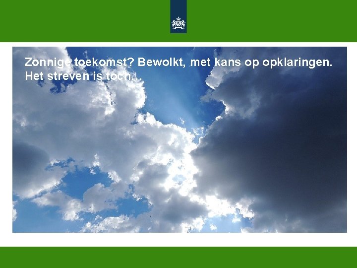 Zonnige toekomst? Bewolkt, met kans op opklaringen. Het streven is toch… 