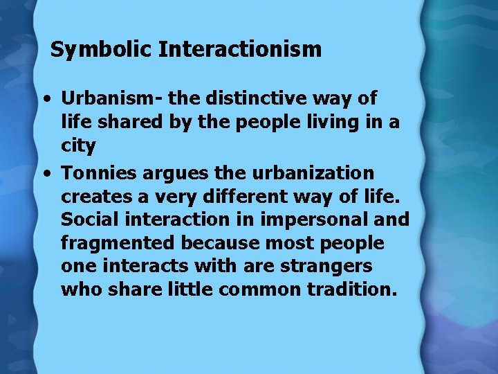 Symbolic Interactionism • Urbanism- the distinctive way of life shared by the people living