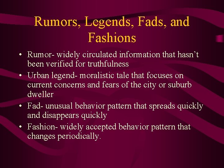 Rumors, Legends, Fads, and Fashions • Rumor- widely circulated information that hasn’t been verified
