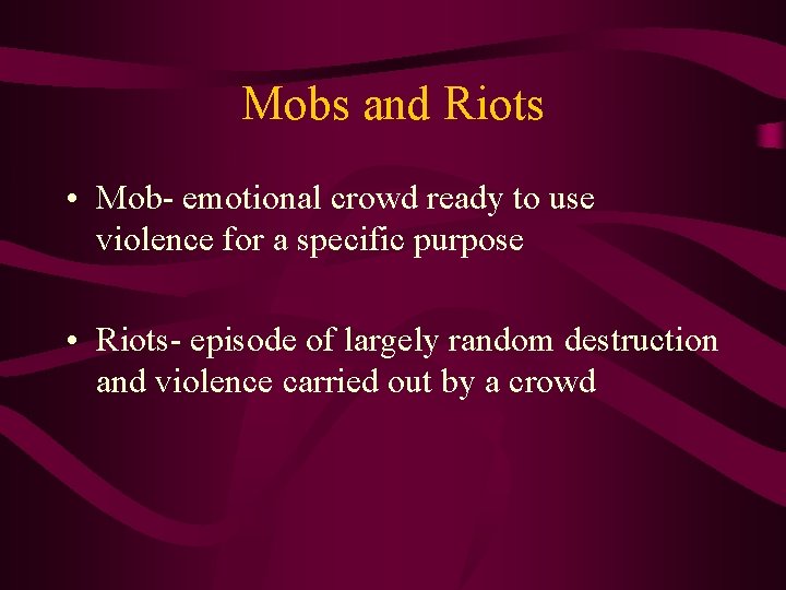 Mobs and Riots • Mob- emotional crowd ready to use violence for a specific