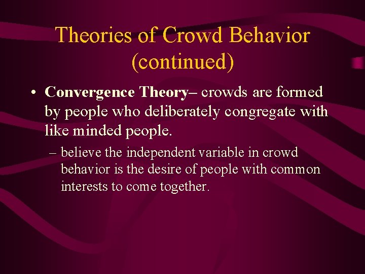 Theories of Crowd Behavior (continued) • Convergence Theory– crowds are formed by people who