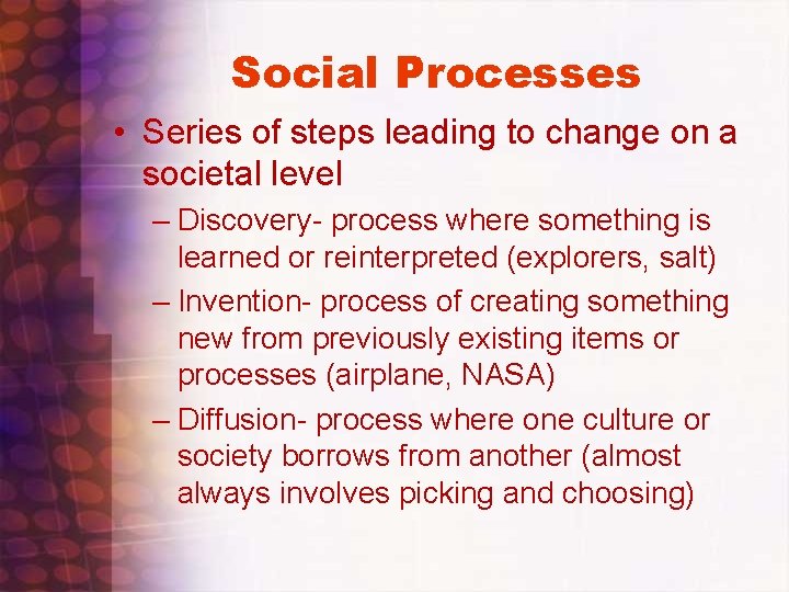 Social Processes • Series of steps leading to change on a societal level –