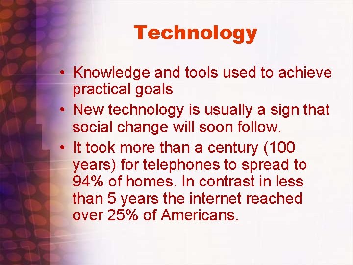 Technology • Knowledge and tools used to achieve practical goals • New technology is