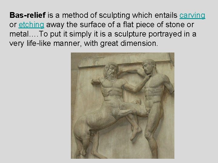Bas-relief is a method of sculpting which entails carving or etching away the surface