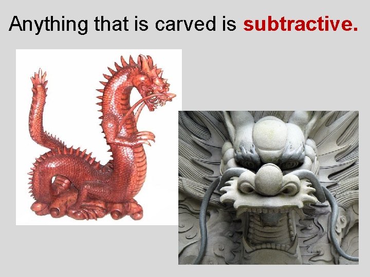 Anything that is carved is subtractive. 