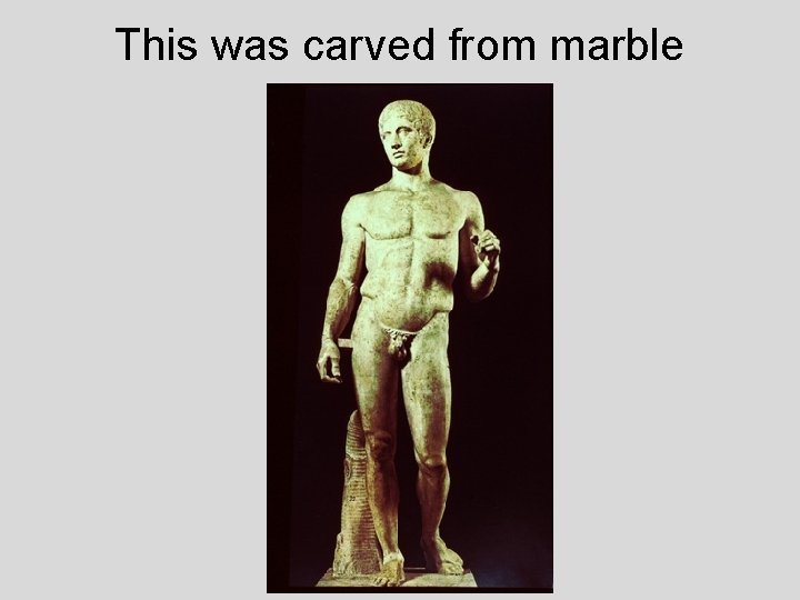 This was carved from marble 