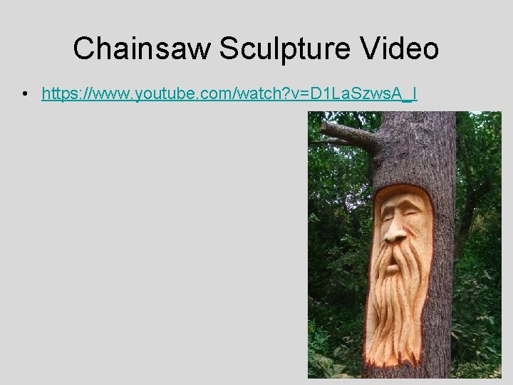 Chainsaw Sculpture Video • https: //www. youtube. com/watch? v=D 1 La. Szws. A_I 