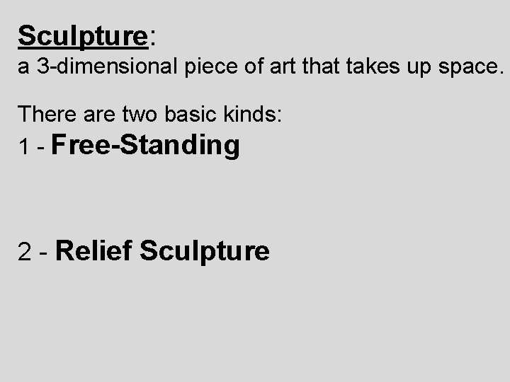 Sculpture: a 3 -dimensional piece of art that takes up space. There are two