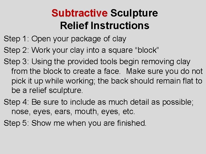 Subtractive Sculpture Relief Instructions Step 1: Open your package of clay Step 2: Work