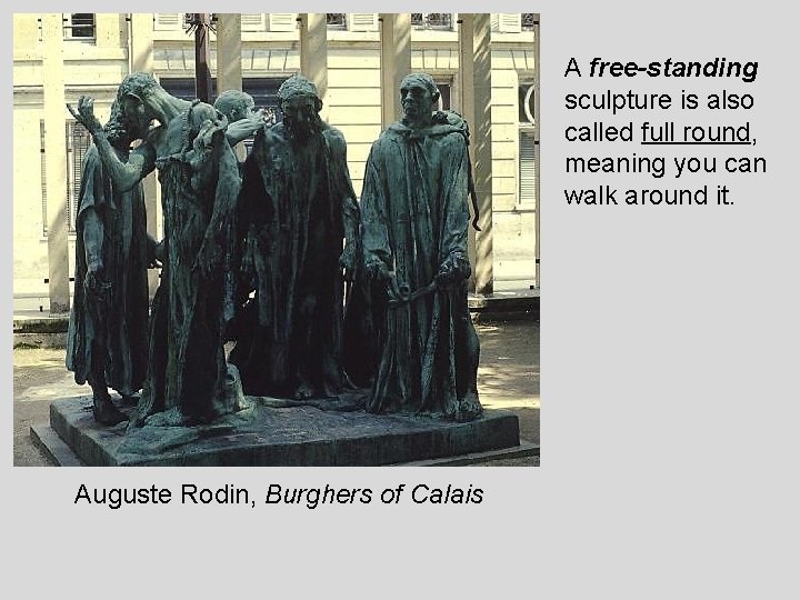 A free-standing sculpture is also called full round, meaning you can walk around it.