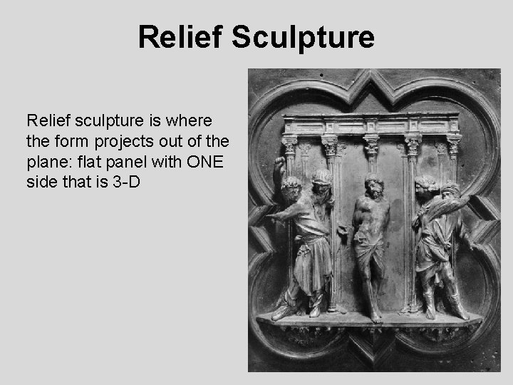 Relief Sculpture Relief sculpture is where the form projects out of the plane: flat
