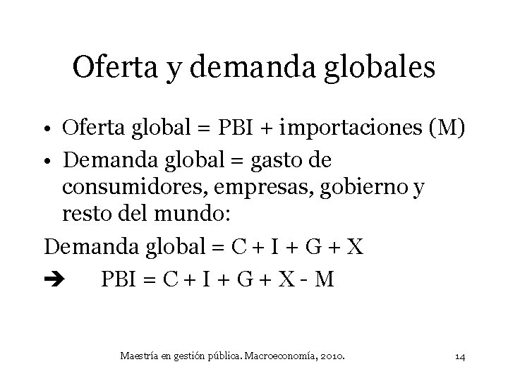 Oferta y demanda globales • Oferta global = PBI + importaciones (M) • Demanda