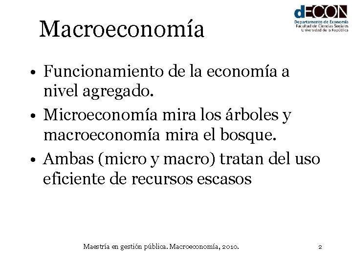 Macroeconomía • Funcionamiento de la economía a nivel agregado. • Microeconomía mira los árboles