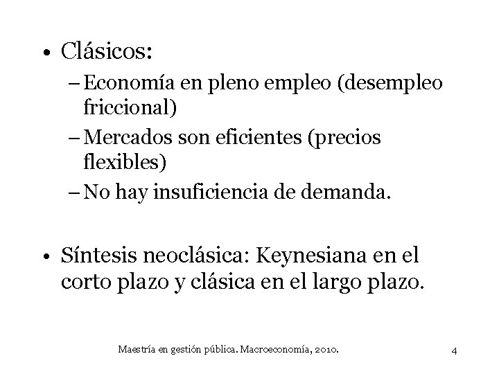  • Clásicos: – Economía en pleno empleo (desempleo friccional) – Mercados son eficientes