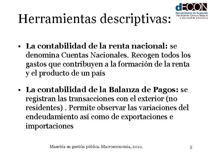 Herramientas descriptivas: • La contabilidad de la renta nacional: se denomina Cuentas Nacionales. Recogen