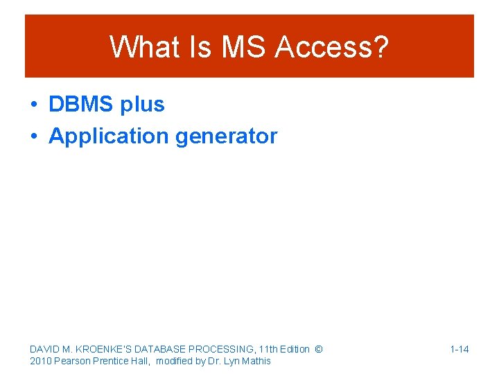 What Is MS Access? • DBMS plus • Application generator DAVID M. KROENKE’S DATABASE