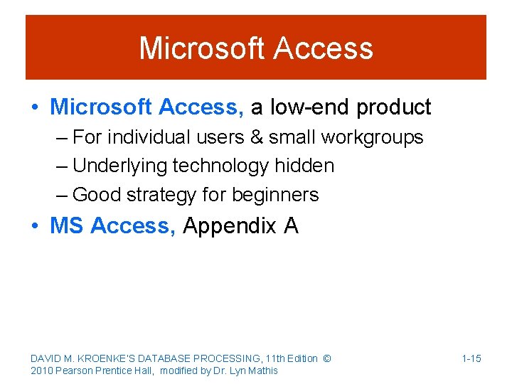 Microsoft Access • Microsoft Access, a low-end product – For individual users & small