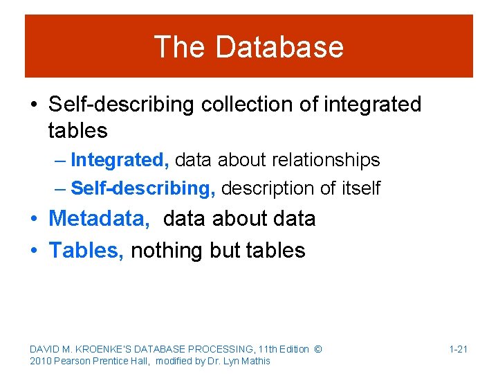 The Database • Self-describing collection of integrated tables – Integrated, data about relationships –