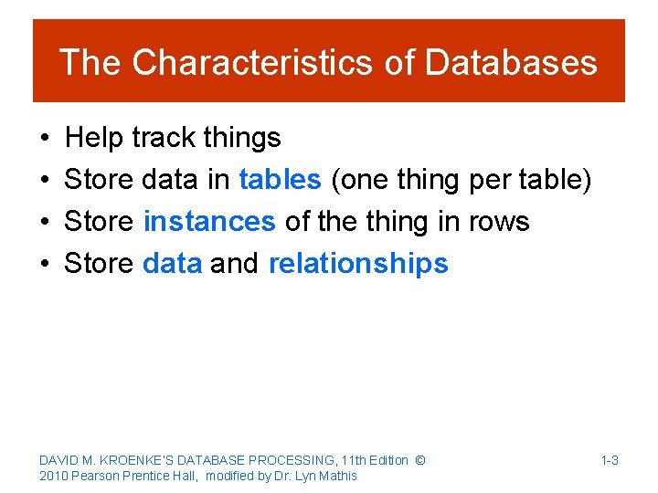 The Characteristics of Databases • • Help track things Store data in tables (one