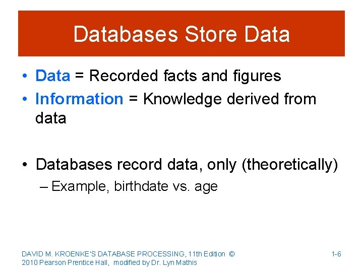 Databases Store Data • Data = Recorded facts and figures • Information = Knowledge