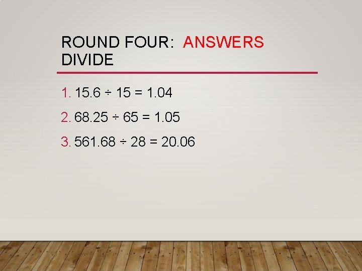 ROUND FOUR: ANSWERS DIVIDE 1. 15. 6 ÷ 15 = 1. 04 2. 68.