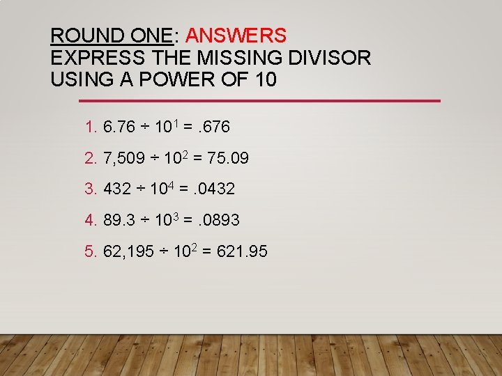 ROUND ONE: ANSWERS EXPRESS THE MISSING DIVISOR USING A POWER OF 10 1. 6.