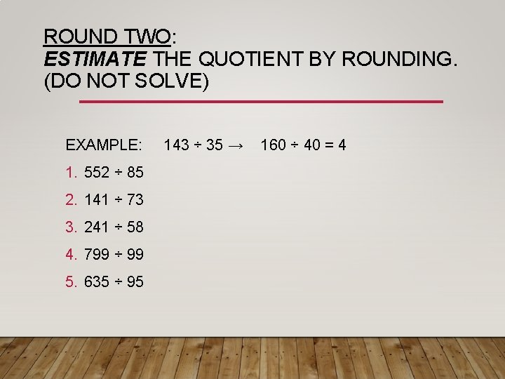 ROUND TWO: ESTIMATE THE QUOTIENT BY ROUNDING. (DO NOT SOLVE) EXAMPLE: 1. 552 ÷