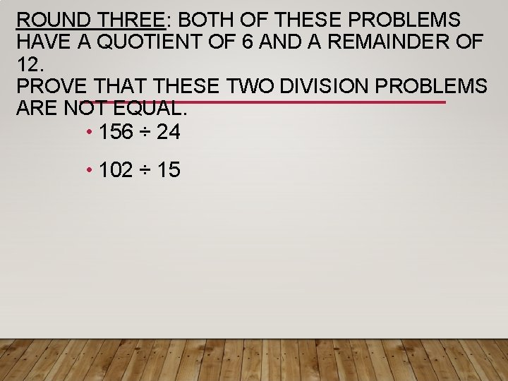 ROUND THREE: BOTH OF THESE PROBLEMS HAVE A QUOTIENT OF 6 AND A REMAINDER