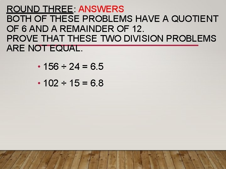 ROUND THREE: ANSWERS BOTH OF THESE PROBLEMS HAVE A QUOTIENT OF 6 AND A