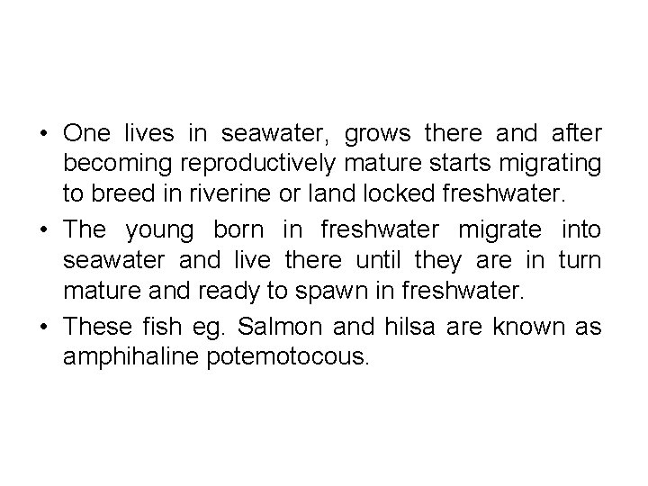  • One lives in seawater, grows there and after becoming reproductively mature starts
