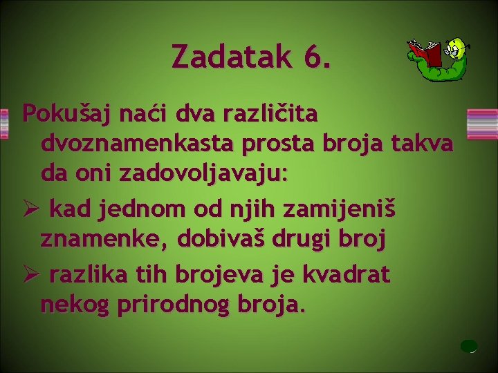 Zadatak 6. Pokušaj naći dva različita dvoznamenkasta prosta broja takva da oni zadovoljavaju: Ø