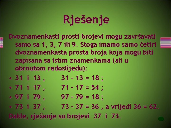 Rješenje Dvoznamenkasti prosti brojevi mogu završavati samo sa 1, 3, 7 ili 9. Stoga