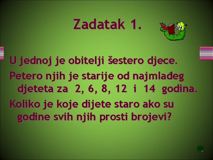 Zadatak 1. U jednoj je obitelji šestero djece. Petero njih je starije od najmlađeg