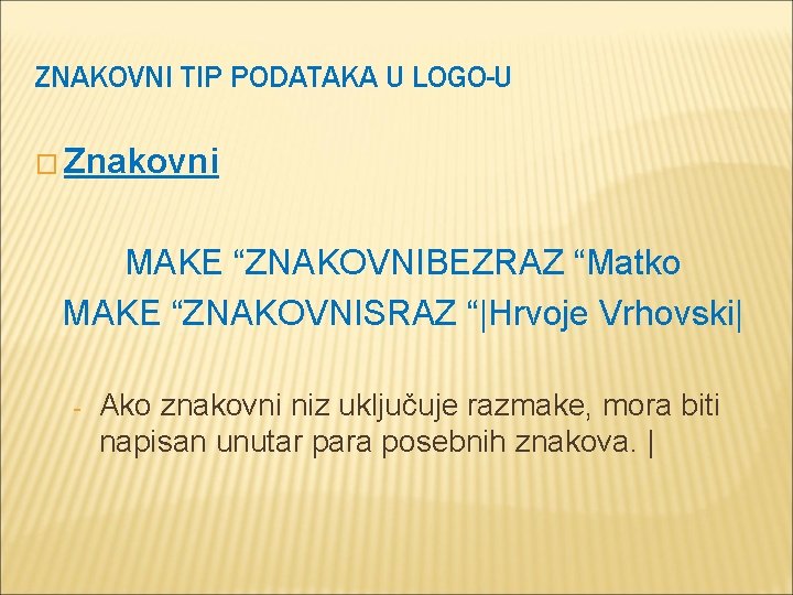 ZNAKOVNI TIP PODATAKA U LOGO-U � Znakovni MAKE “ZNAKOVNIBEZRAZ “Matko MAKE “ZNAKOVNISRAZ “|Hrvoje Vrhovski|