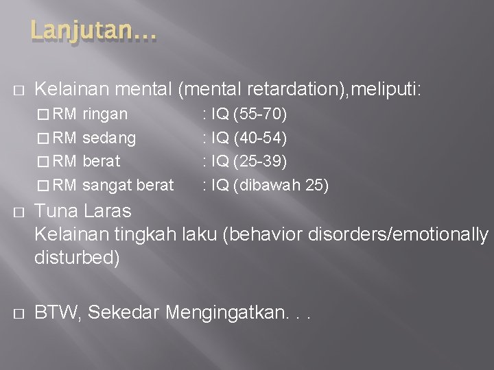 Lanjutan… � Kelainan mental (mental retardation), meliputi: � RM ringan � RM sedang �