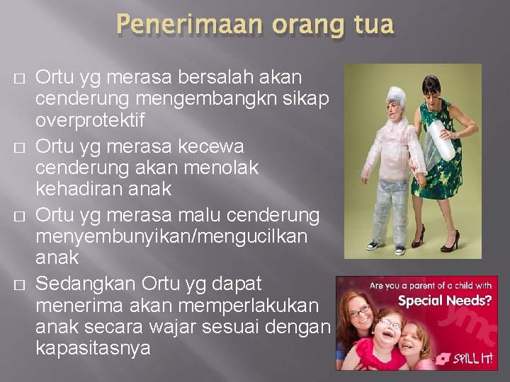 Penerimaan orang tua � � Ortu yg merasa bersalah akan cenderung mengembangkn sikap overprotektif