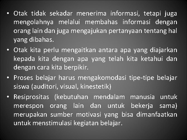  • Otak tidak sekadar menerima informasi, tetapi juga mengolahnya melalui membahas informasi dengan